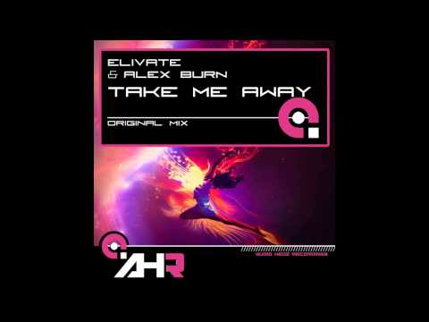 Alex Burn, Elivate - Take Me Away (Original Mix) [AHR [Audio Hedz Recordings]]