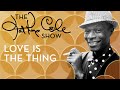 Nat King Cole - "Love Is The Thing"