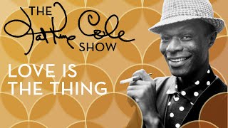 Nat King Cole - &quot;Love Is The Thing&quot;