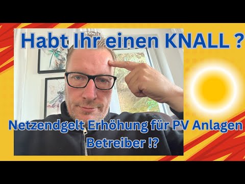 Solaranlagen am Ende !? Netzentgelt für Einspeisung ! Haben die ein Knall ?
