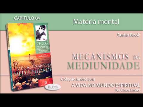 MECANISMOS DA MEDIUNIDADE | Captulo 04 - Matria mental - Andr Luiz por Chico Xavier  e Waldo