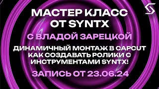 Динамичный монтаж в CapCut с помощью SYNTX | запись от 23.06.24