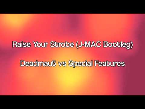 Raise Your Strobe (J-MAC Bootleg) - Deadmau5 vs Special Features