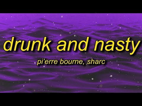 Pi'erre Bourne - Drunk And Nasty (Lyrics) ft. Sharc | wanna get drunk and nasty