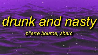 Pi&#39;erre Bourne - Drunk And Nasty (Lyrics) ft. Sharc | wanna get drunk and nasty