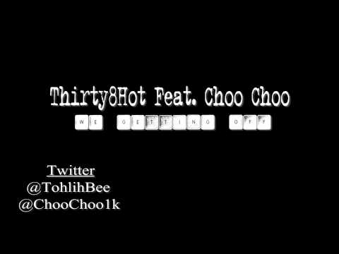 Thirty8Hot Feat. Choo Choo- "We Getting Off"