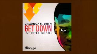 Dj Mshega ft. Busi N - Get Down (Whistle Song)