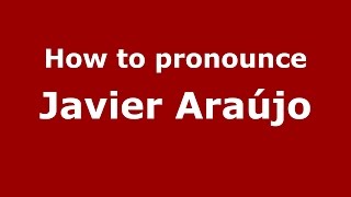 How to pronounce Javier Araújo
