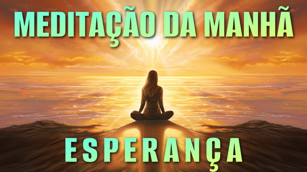 MEDITAÇÃO DA MANHÃ: ESPERANÇA (MEDITAÇÃO GUIADA)