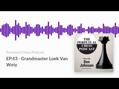 Interview with Grandmaster Loek Van Wely- from the Perpetual Chess Podcast Episode 43