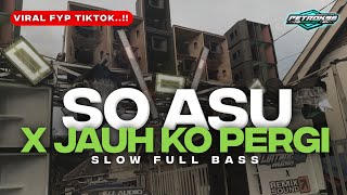 Download lagu DJ SO ASU X JAUH KO PERGI SLOW FULL BASS TERBARU mp3