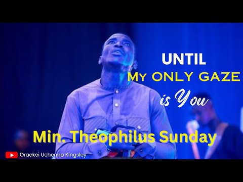 Until my only gaze is You, Spirit keep brooding over Me || My Gaze || Theophilus Sunday