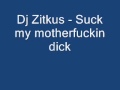 Dj Zitkus - Suck my motherfuckin dick 