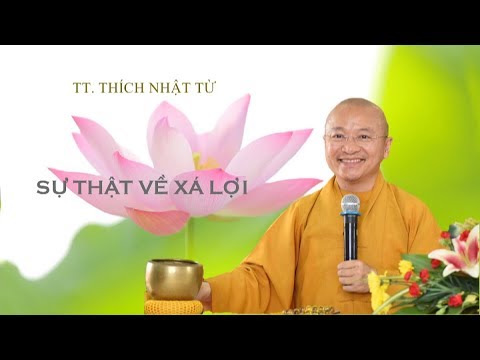 SỰ THẬT VỀ XÁ LỢI - TT. THÍCH NHẬT TỪ