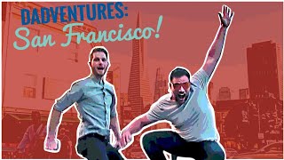 DADVENTURES: SAN FRANCISCO EDITION | Dads Not Daddies