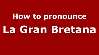 How to pronounce La Gran Bretana