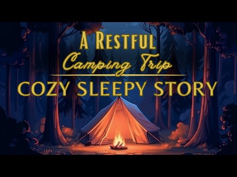 ???? A Peaceful Sleepy Story ???? A Restful Camping Trip | Cozy Sleepy Story