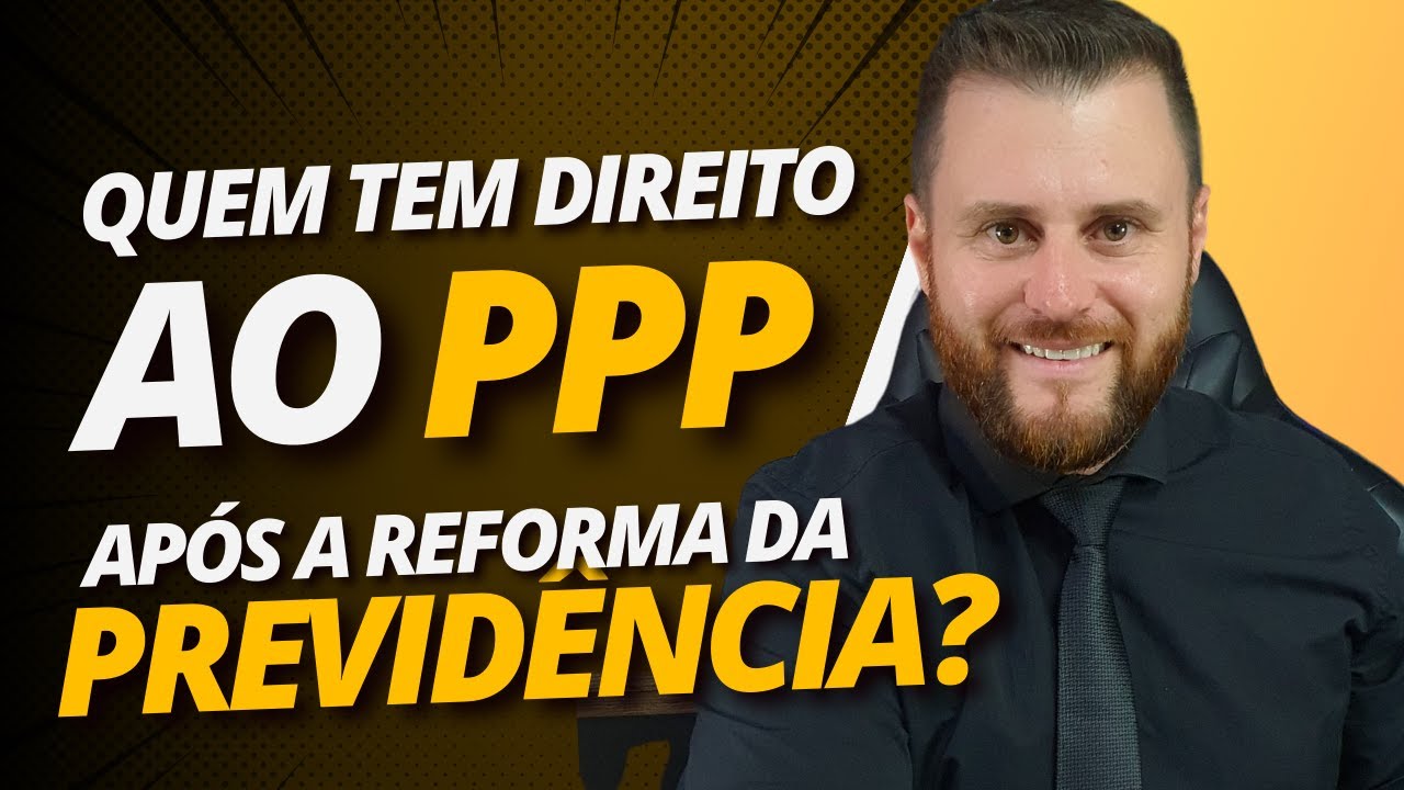 QUEM TEM DIREITO AO PPP APÓS A REFORMA DA PREVIDÊNCIA?