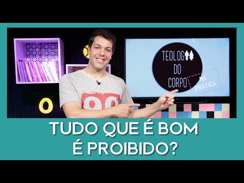 Teologia do Corpo #2 - Tudo o que é bom é proibido?