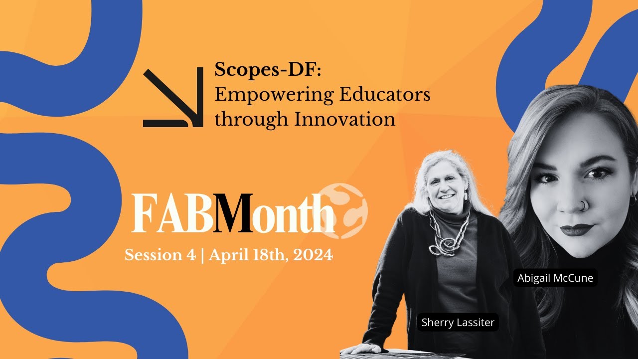 FAB Month 2024: Scopes-DF: Empowering Educators through Innovation | Session 4