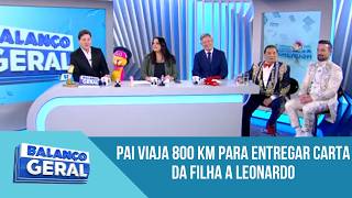 Pai viaja 800 km para entregar carta da filha a Leonardo e tentar realizar sonho
