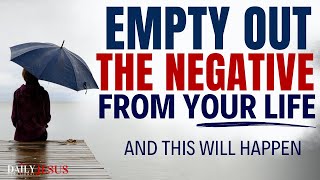 EMPTY OUT The Negative From Your Life Today (Most Powerful Christian Motivation)