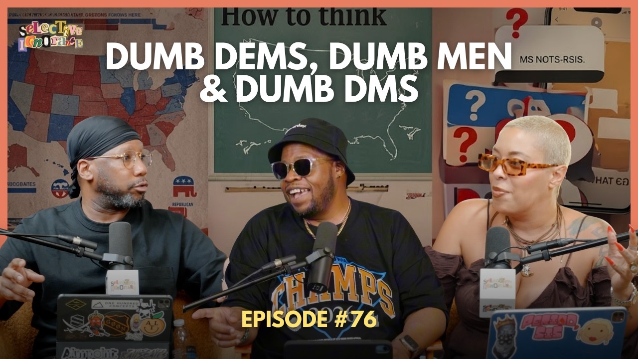 Ep. 76 | Dumb Dems, Dumb Men & Dumb DMs | Selective Ignorance