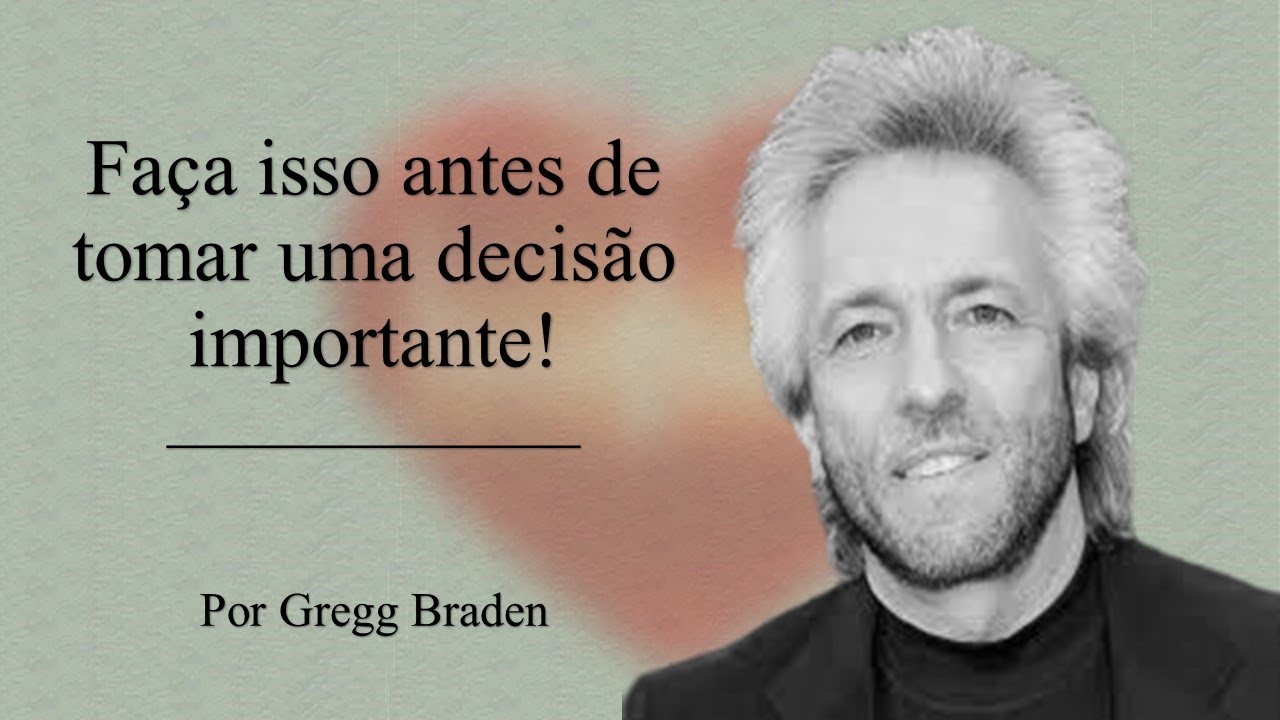 Faça isso antes de tomar uma decisão importante! | Por Gregg Braden.