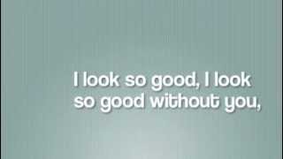 I Look So Good (Without You) by Jessie James: Lyrics
