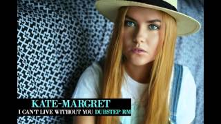 ♪ Kate-Margret - I Can't Live Without You ( Dubstep Remix )