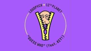 LOUDPVCK &amp; 12th Planet - Guess Who feat. Key!