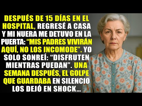 Estuve 15 días en el hospital y mi nuera metió a sus padres en mi casa. Al volver, me dijo…