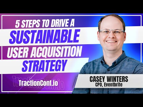 Casey Winters, Eventbrite - 5 Steps to Drive a Sustainable User Acquisition Strategy