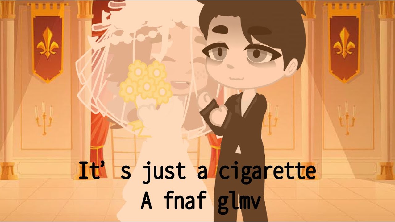 It’s just a cigarette/cigarette duet fnaf gacha life music video - glmv