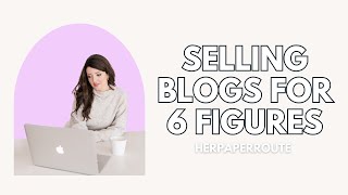 Website Flipping For Profit: How To Sell A Blog For 6 Figures