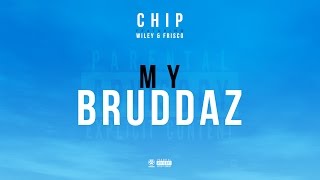 CHIP - MY BRUDDAZ FEAT. WILEY & FRISCO (OFFICIAL AUDIO)