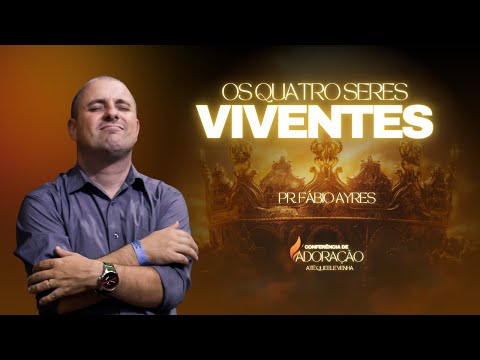 Os Quatro Seres Viventes - Pr. Fábio Ayres | Confêrencia de Adoração Até Que Ele Venha