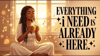 Everything I Need Is Already Here ✨ | Positive Affirmations Music for Abundance
