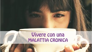 Cosa vuol dire vivere con una MALATTIA CRONICA