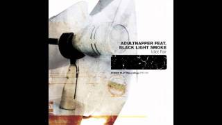 Adultnapper - Idiot Fair feat Black Light Smoke (Original Mix) (FULL)