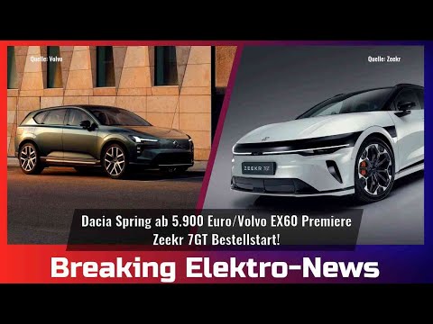Breaking Elektro-News: Dacia Spring ab 5.900 Euro/Volvo EX60 Premiere/Zeekr 7GT Bestellstart!