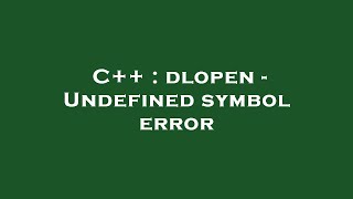 C++ : dlopen - Undefined symbol error