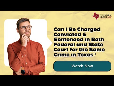 Can I Be Charged, Convicted & Sentenced in Both Federal and State Court for the Same Crime in Texas?