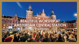 LIVE from Amsterdam Central Station • Worship on the Streets • Presence Revival