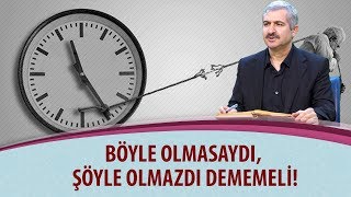 Dr. Burhan SABAZ - Böyle olmasaydı, şöyle olmazdı dememeli!
