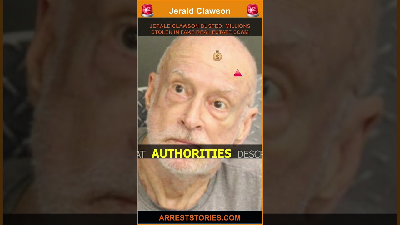 JERALD CLAWSON BUSTED: MILLIONS STOLEN IN FAKE REAL ESTATE SCAM