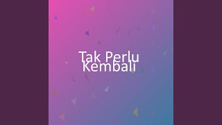 Download lagu Tak Perlu Kembali mp3