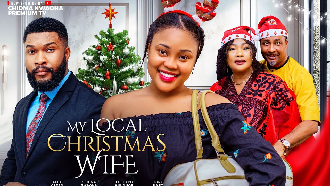 MY LOCAL CHRISTMAS WIFE , CHIOMA NWAOHA , Alex cross, Eucharia Anunuobi, Tony umez.