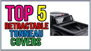 TOP 5 Best Retractable Tonneau Covers 2026
