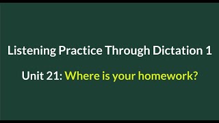 Listening Practice Through Dictation 1- for beginners - Unit 21: where is your homework? - #L21